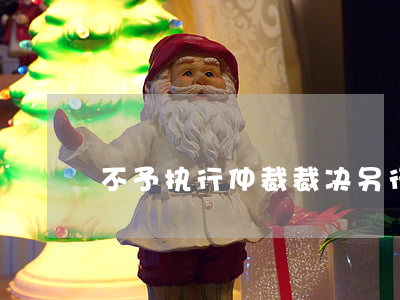 不予执行仲裁裁决另行诉讼时效