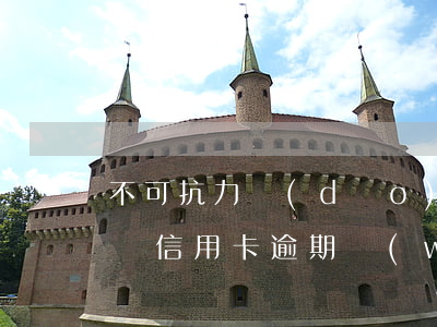 不可抗力導(dǎo)致的信用卡逾期怎么辦（信用卡逾期無(wú)力償還條款）