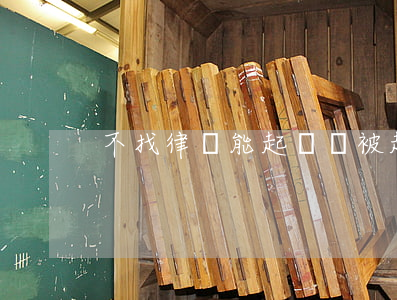 不找律師能起訴嗎(被起訴了不找律師可以嗎)