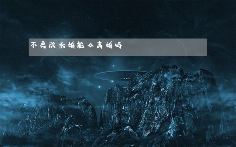 不更改未婚能办离婚吗
