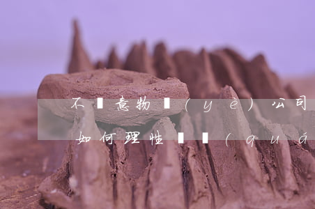 不滿意物業(yè)公司的服務(wù)，該如何理性維權(quán)