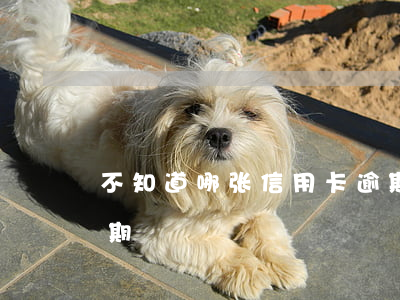 不知道哪张信用卡逾期了（欠信用卡多久叫逾期）