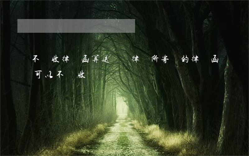 不簽收律師函算送達嗎(律師所寄來的律師函可以不簽收嗎)