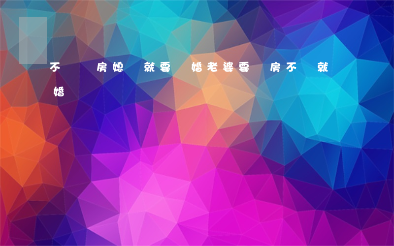 不買樓房媳婦就要離婚(老婆要買房不買就離婚)