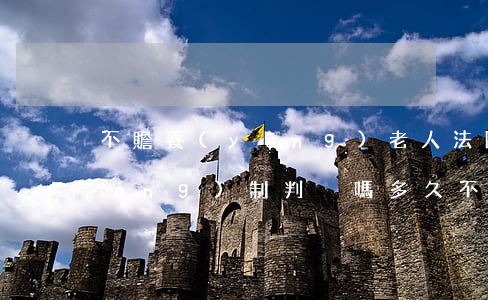 不贍養(yǎng)老人法院可以強(qiáng)制判決嗎(多久不贍養(yǎng)老人可去法院起訴)