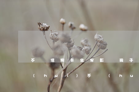 不還信用卡坐牢影響孩子嗎(辦信用卡不還會(huì)不會(huì)坐牢)