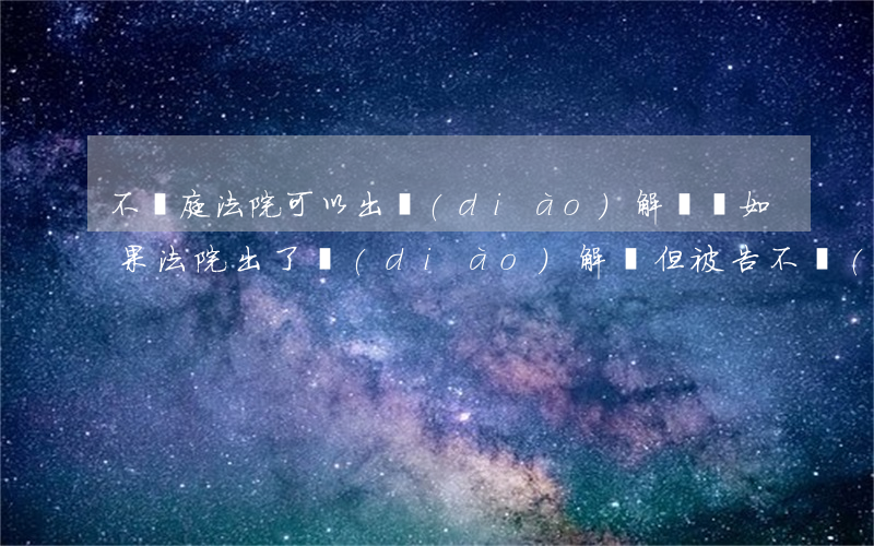 不開庭法院可以出調(diào)解書嗎(如果法院出了調(diào)解書但被告不執(zhí)行怎么辦)