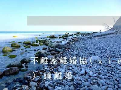 不離家離婚協(xié)議(離婚協(xié)議離婚)