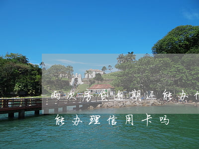 两次房贷逾期还能办信用卡吗(房贷逾期了还能办理信用卡吗)