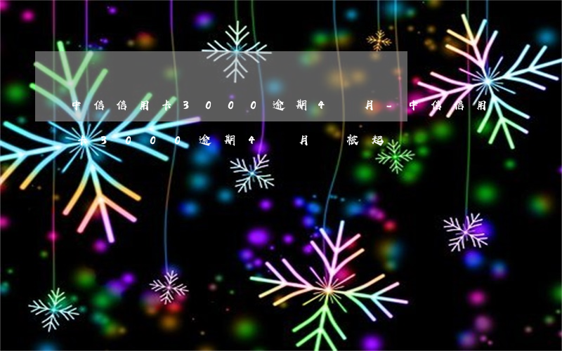 中信信用卡3000逾期4個月-中信信用卡3000逾期4個月會被起訴嗎