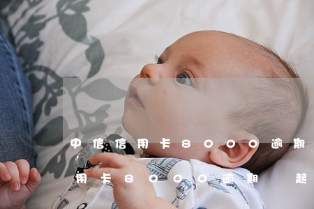 中信信用卡8000逾期會起訴嗎-中信信用卡8000逾期會起訴嗎知乎