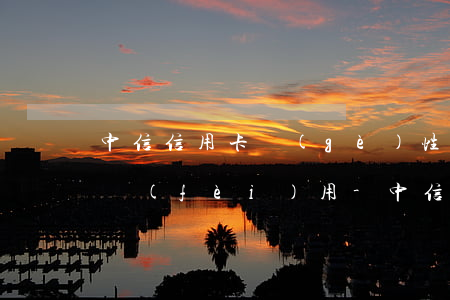 中信信用卡個(gè)性化分期為什么還有費(fèi)用-中信信用卡個(gè)性化分期為什么還有費(fèi)用呢