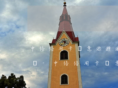 中信信用卡惡意逃避逾期會(huì)怎么辦-中信信用卡惡意逃避逾期會(huì)怎么辦呢