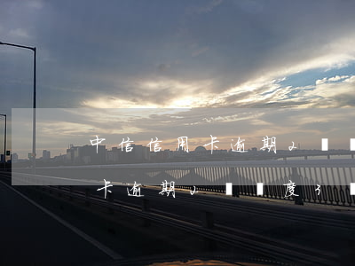 中信信用卡逾期2萬額度3個月-中信信用卡逾期2萬額度3個月利息多少