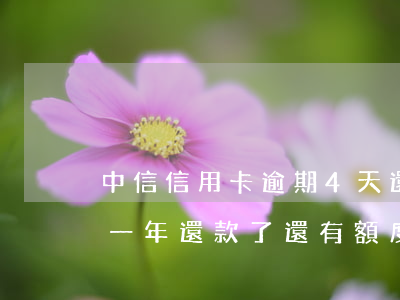 中信信用卡逾期4天還款可以嗎 中信卡逾期一年還款了還有額度可以使用嗎