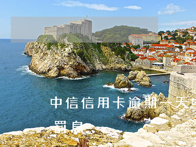 中信信用卡逾期一天(中信信用卡逾期一天有罰息)