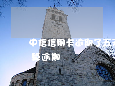 中信信用卡逾期了五天会怎么样(信用卡几天算逾期)