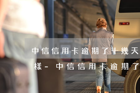 中信信用卡逾期了十幾天會(huì)怎么樣-中信信用卡逾期了十幾天會(huì)怎么樣嗎