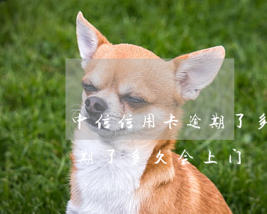 中信信用卡逾期了多久会上门（中信信用卡逾期了多久会上门）