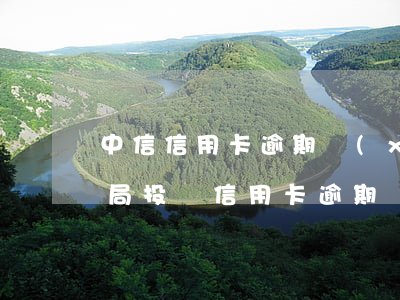 中信信用卡逾期協(xié)商部(國家信訪局投訴信用卡逾期協(xié)商還款問題)