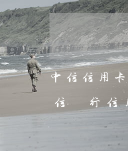 中信信用卡逾期哪個部門協(xié)商(中信銀行 信用卡 逾期)