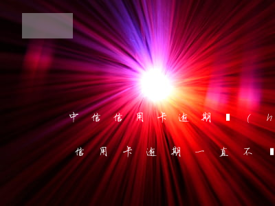 中信信用卡逾期會(huì)怎樣(中信銀行信用卡逾期一直不還會(huì)怎么樣)