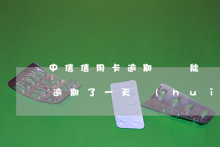 中信信用卡逾期沒還能貸款不-信用卡還款逾期了一天,會(huì)不會(huì)影響信譽(yù)