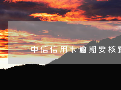 中信信用卡逾期要核實(shí)更新信息