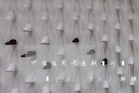 中信信用卡逾期銀行發(fā)來(lái)調(diào)解短信-中信信用卡逾期銀行發(fā)來(lái)調(diào)解短信是真的嗎