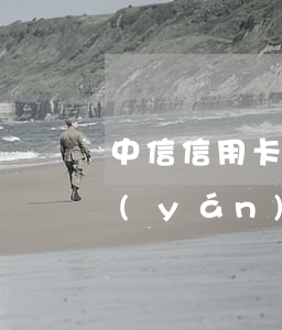 中信信用卡逾期銀行約談(中信銀行信用卡嚴(yán)重逾期被起訴了嚴(yán)重嗎)