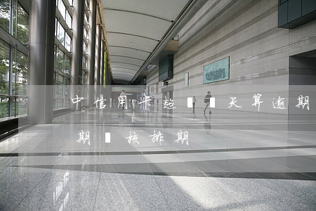 中信用卡超過幾天算逾期（中信銀行信用卡逾期審核排期）