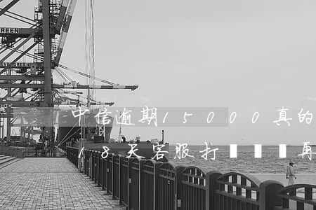 中信逾期15000真的上門嗎-中信逾期18天,客服打電話說再不還款,就得全額還款
