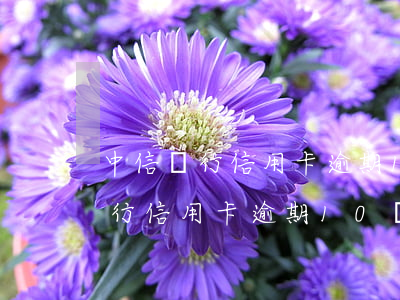 中信銀行信用卡逾期10個月額度-中信銀行信用卡逾期10個月額度會降低嗎