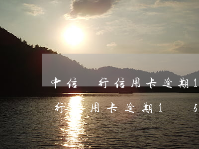 中信銀行信用卡逾期1萬會被起訴嗎（中信銀行信用卡逾期1萬5）