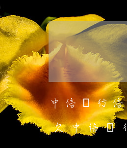 中信銀行信用卡逾期5個(gè)月還不起(欠中信銀行信用卡2萬(wàn)多逾期三個(gè)月了怎么辦)