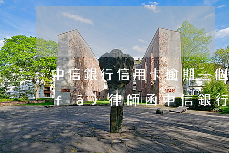 中信銀行信用卡逾期一個(gè)月就發(fā)律師函（中信銀行信用卡逾期一個(gè)月就發(fā)律師函）