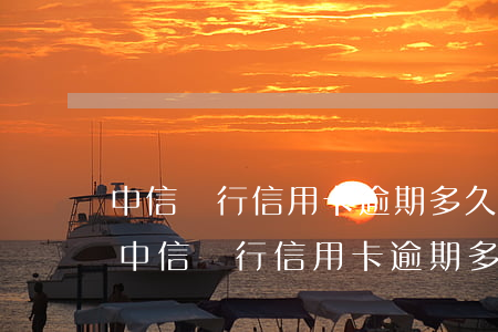 中信銀行信用卡逾期多久會(huì)消除 中信銀行信用卡逾期多久會(huì)消除征信記錄