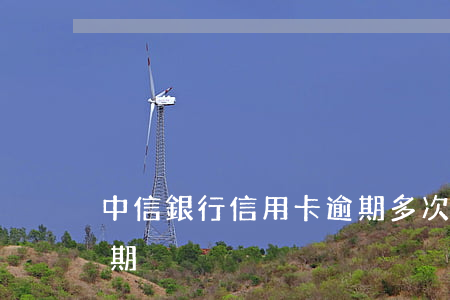 中信銀行信用卡逾期多次(中國銀行 信用卡 逾期)