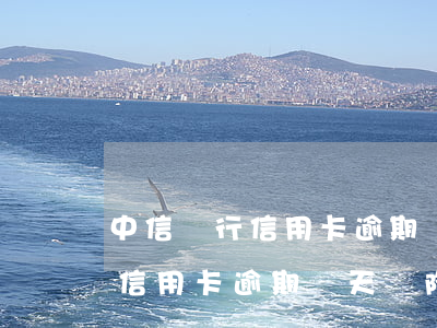 中信銀行信用卡逾期幾天會降額-中信銀行信用卡逾期幾天會降額度