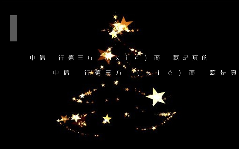 中信銀行第三方協(xié)商還款是真的嗎-中信銀行第三方協(xié)商還款是真的嗎嗎