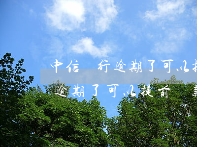 中信銀行逾期了可以提前還款嗎-中信銀行逾期了可以提前還款嗎現(xiàn)在