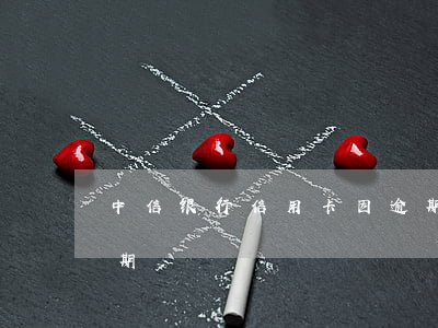 中信银行信用卡因逾期(中信银行信用卡因逾期)