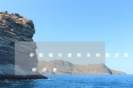 中原银行信用卡协商还款(中原银行信用卡如何还款)