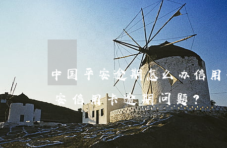中国平安逾期怎么办信用卡，如何处理中国平安信用卡逾期问题？