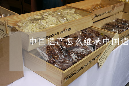 中国遗产怎么继承(中国遗产怎么继承)