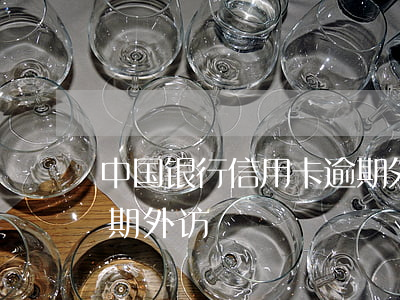 中国银行信用卡逾期外访 中国银行信用卡逾期外访