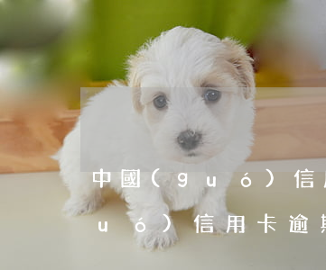 中國(guó)信用卡逾期有多少(中國(guó)信用卡逾期有多少利息)