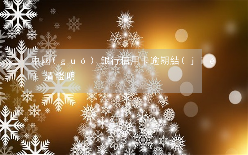 中國(guó)銀行信用卡逾期結(jié)清證明
