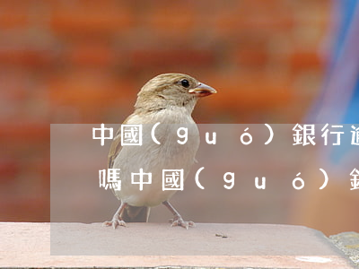中國(guó)銀行逾期會(huì)上門嗎(中國(guó)銀行處理逾期一般在找誰(shuí)?)