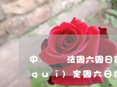 中國勞動法周六周日可以上班嗎(勞動法規(guī)定周六日休息嗎)